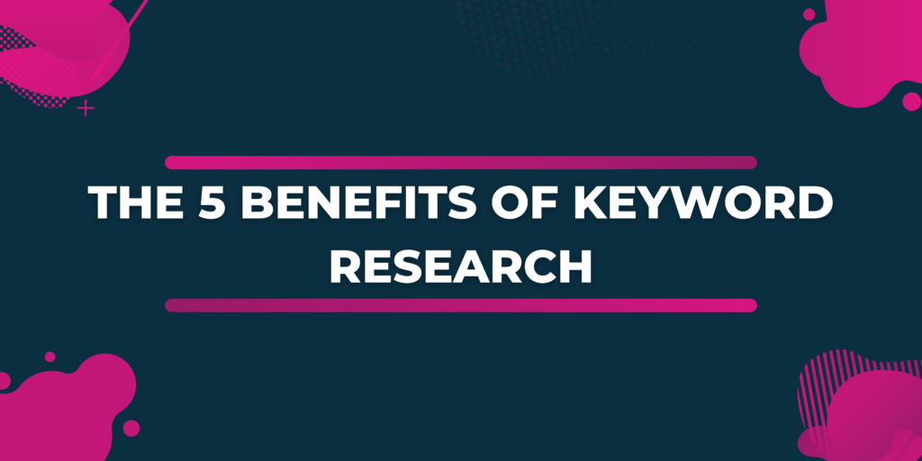 5 benefits of keyword research, benefits of keyword research, keyword research, seo company worcester, worcester seo company, oxford seo company, seo oxford company